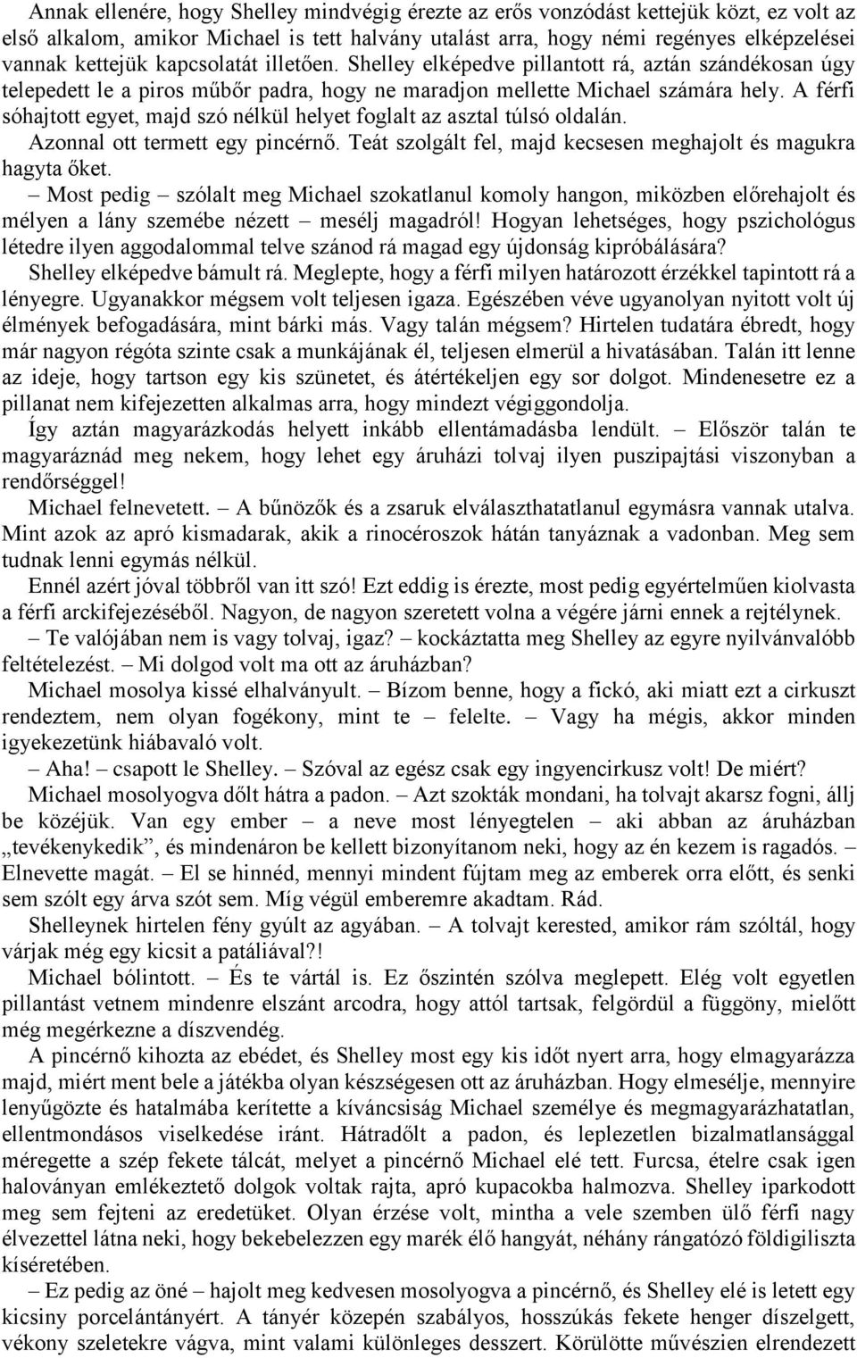 A férfi sóhajtott egyet, majd szó nélkül helyet foglalt az asztal túlsó oldalán. Azonnal ott termett egy pincérnő. Teát szolgált fel, majd kecsesen meghajolt és magukra hagyta őket.