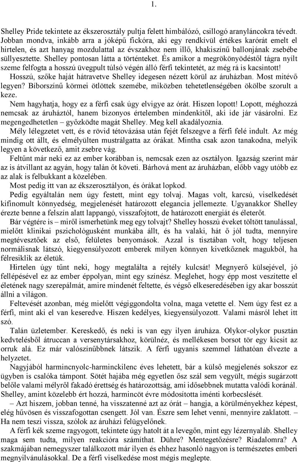 Shelley pontosan látta a történteket. És amikor a megrökönyödéstől tágra nyílt szeme felfogta a hosszú üvegpult túlsó végén álló férfi tekintetét, az még rá is kacsintott!