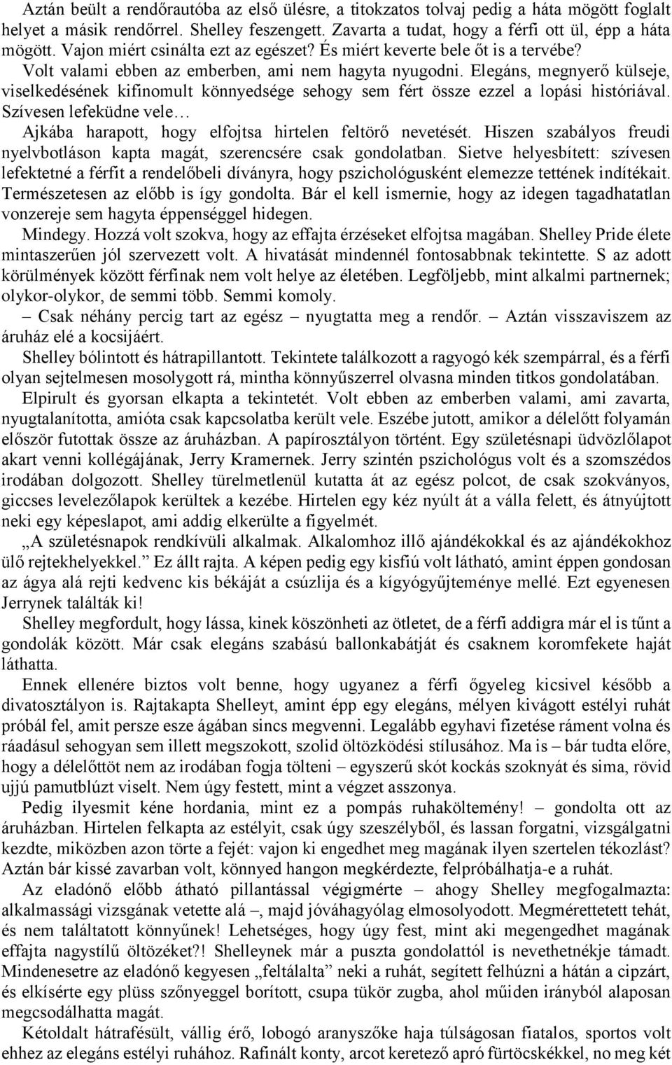 Elegáns, megnyerő külseje, viselkedésének kifinomult könnyedsége sehogy sem fért össze ezzel a lopási históriával. Szívesen lefeküdne vele Ajkába harapott, hogy elfojtsa hirtelen feltörő nevetését.