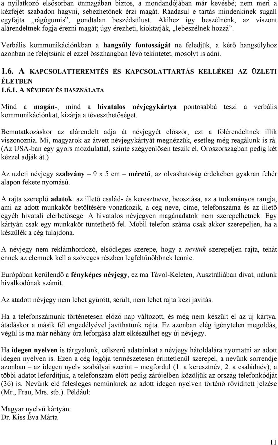 Verbális kommunikációnkban a hangsúly fontosságát ne feledjük, a kérő hangsúlyhoz azonban ne felejtsünk el ezzel összhangban lévő tekintetet, mosolyt is adni. 1.6.