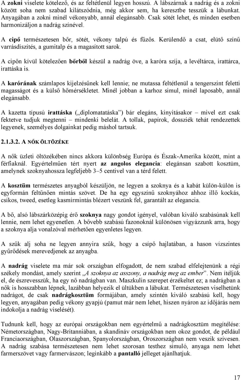 Kerülendő a csat, elütő színű varrásdíszítés, a gumitalp és a magasított sarok. A cipőn kívül kötelezően bőrből készül a nadrág öve, a karóra szíja, a levéltárca, irattárca, irattáska is.