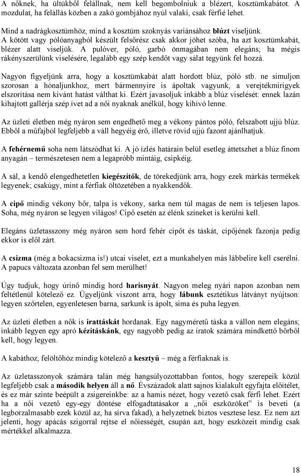 A pulóver, póló, garbó önmagában nem elegáns; ha mégis rákényszerülünk viselésére, legalább egy szép kendőt vagy sálat tegyünk fel hozzá.