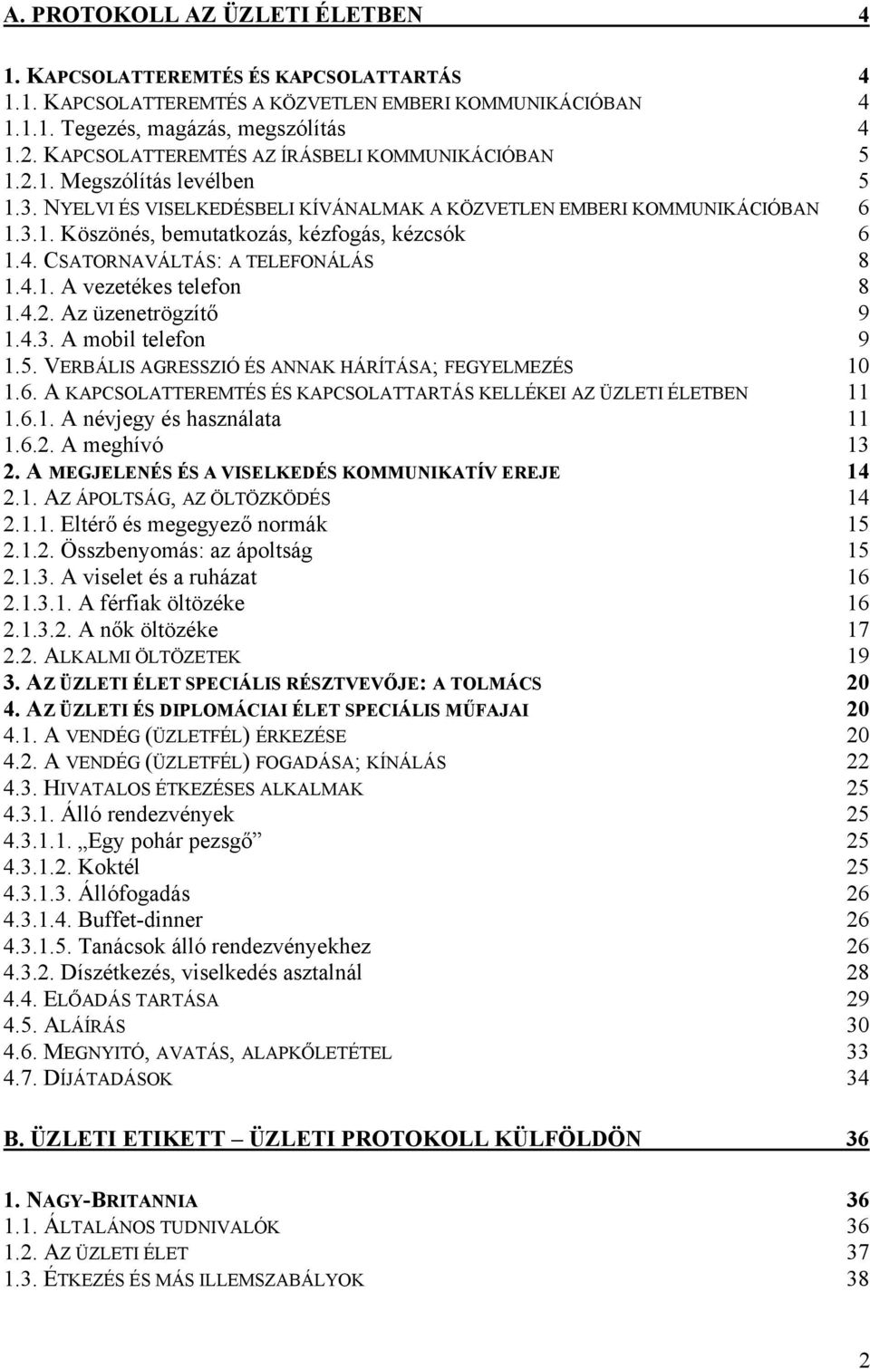 4. CSATORNAVÁLTÁS: A TELEFONÁLÁS 8 1.4.1. A vezetékes telefon 8 1.4.2. Az üzenetrögzítő 9 1.4.3. A mobil telefon 9 1.5. VERBÁLIS AGRESSZIÓ ÉS ANNAK HÁRÍTÁSA; FEGYELMEZÉS 10 1.6.