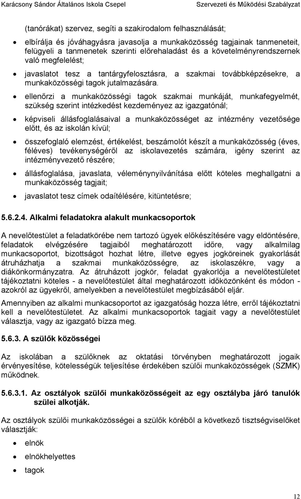 ellenőrzi a munkaközösségi tagok szakmai munkáját, munkafegyelmét, szükség szerint intézkedést kezdeményez az igazgatónál; képviseli állásfoglalásaival a munkaközösséget az intézmény vezetősége