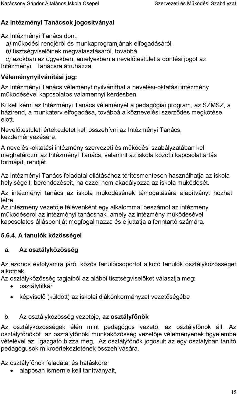 Véleménynyilvánítási jog: Az Intézményi Tanács véleményt nyilváníthat a nevelési-oktatási intézmény működésével kapcsolatos valamennyi kérdésben.