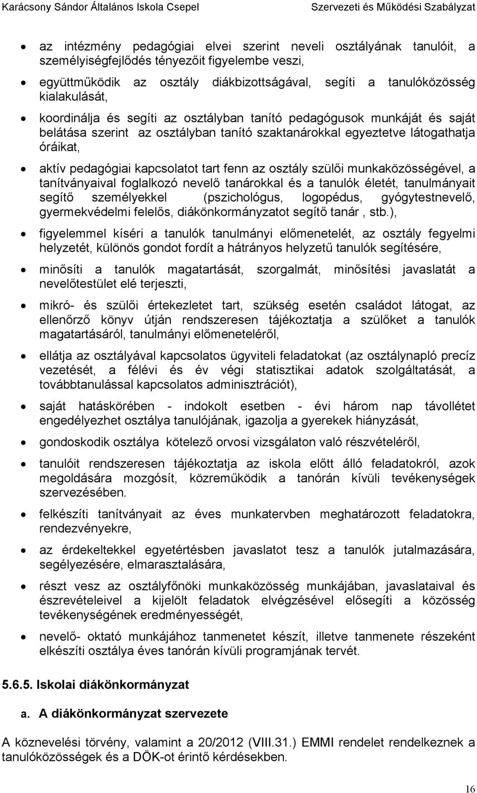 az osztály szülői munkaközösségével, a tanítványaival foglalkozó nevelő tanárokkal és a tanulók életét, tanulmányait segítő személyekkel (pszichológus, logopédus, gyógytestnevelő, gyermekvédelmi