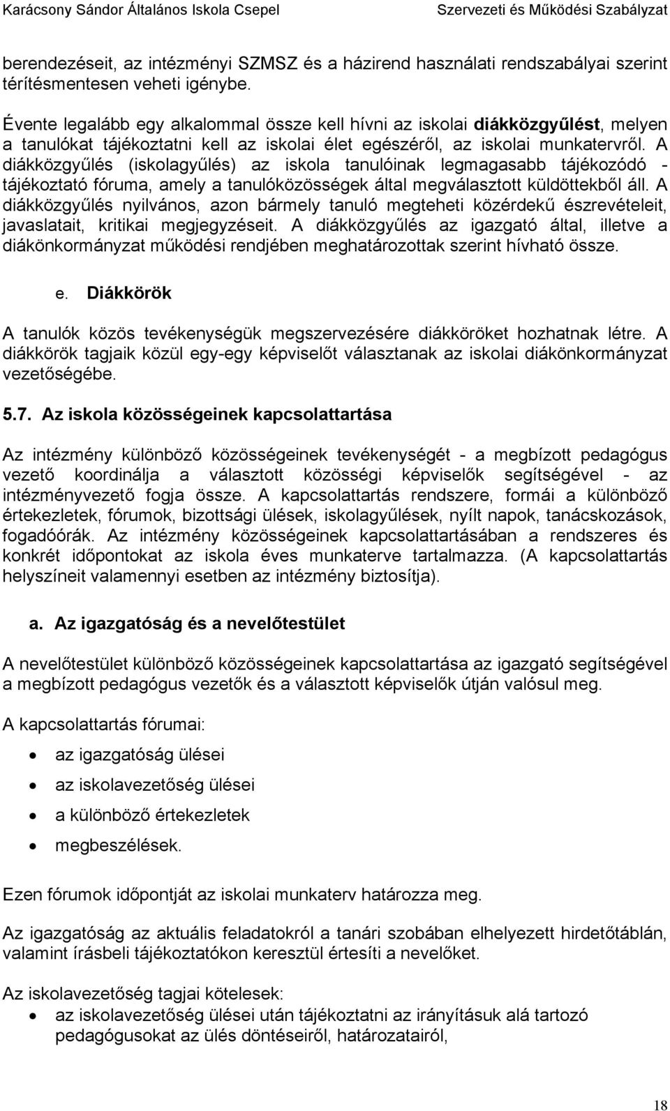 A diákközgyűlés (iskolagyűlés) az iskola tanulóinak legmagasabb tájékozódó - tájékoztató fóruma, amely a tanulóközösségek által megválasztott küldöttekből áll.