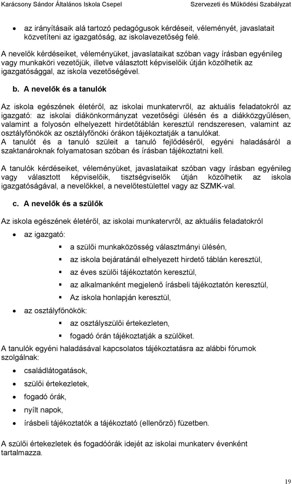 b. A nevelők és a tanulók Az iskola egészének életéről, az iskolai munkatervről, az aktuális feladatokról az igazgató: az iskolai diákönkormányzat vezetőségi ülésén és a diákközgyűlésen, valamint a