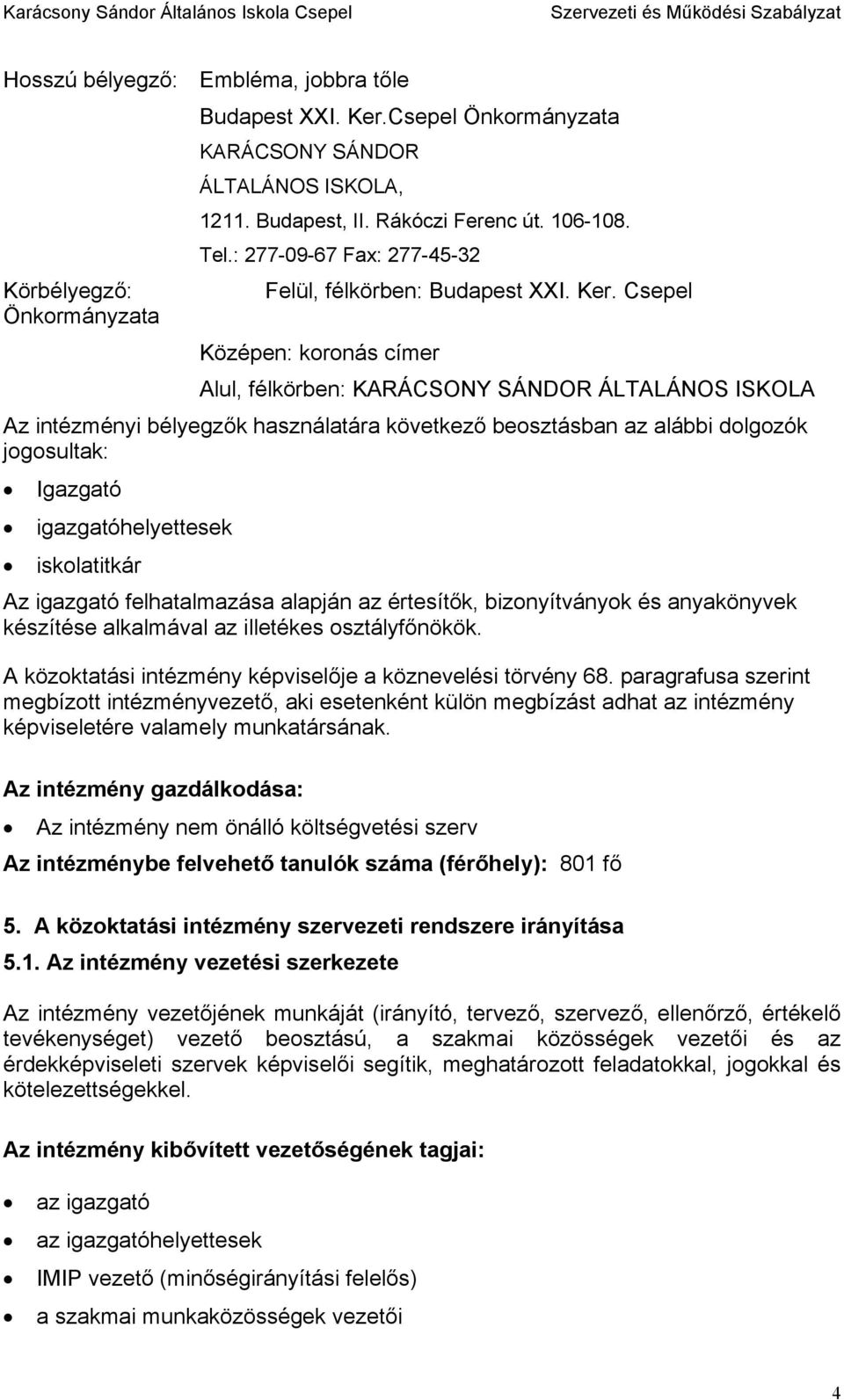 Csepel Önkormányzata Középen: koronás címer Alul, félkörben: KARÁCSONY SÁNDOR ÁLTALÁNOS ISKOLA Az intézményi bélyegzők használatára következő beosztásban az alábbi dolgozók jogosultak: Igazgató