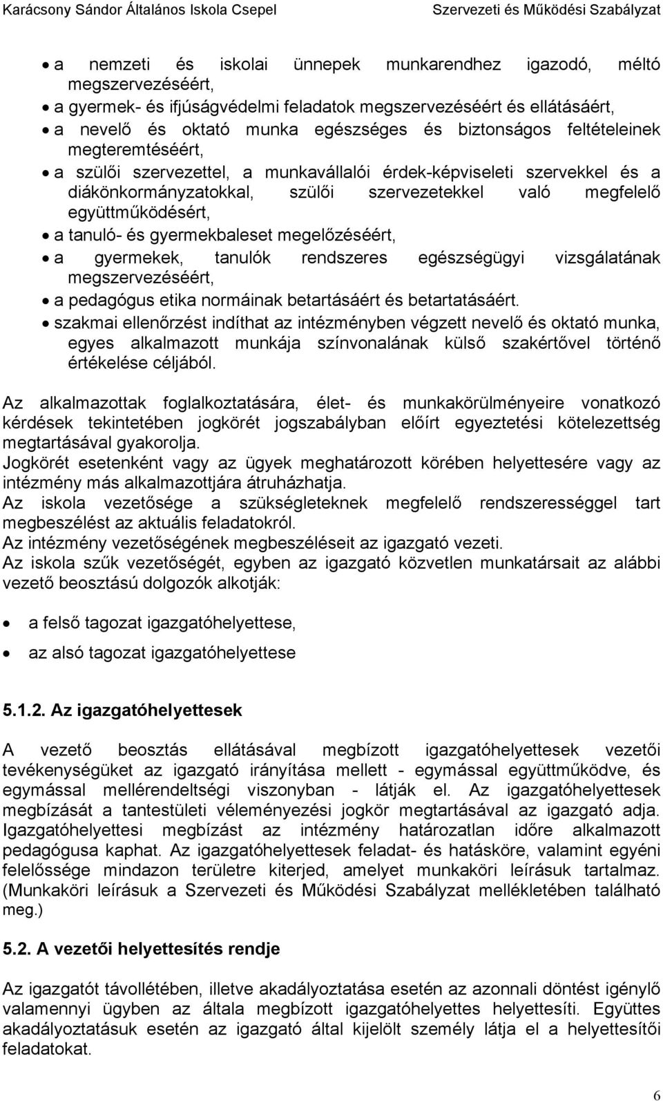 gyermekbaleset megelőzéséért, a gyermekek, tanulók rendszeres egészségügyi vizsgálatának megszervezéséért, a pedagógus etika normáinak betartásáért és betartatásáért.