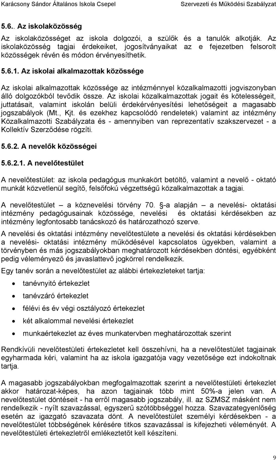 Az iskolai alkalmazottak közössége Az iskolai alkalmazottak közössége az intézménnyel közalkalmazotti jogviszonyban álló dolgozókból tevődik össze.