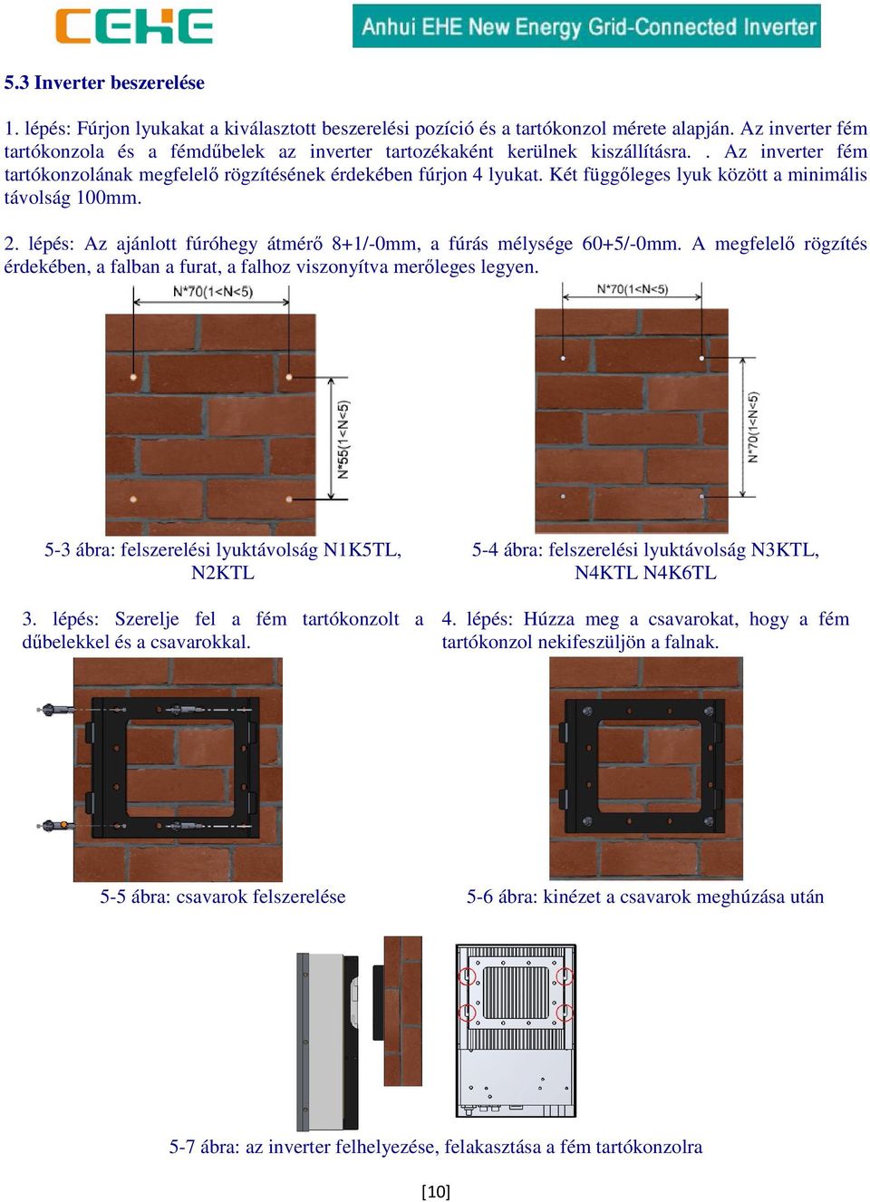 Két függőleges lyuk között a minimális távolság 100mm. 2. lépés: Az ajánlott fúróhegy átmérő 8+1/-0mm, a fúrás mélysége 60+5/-0mm.