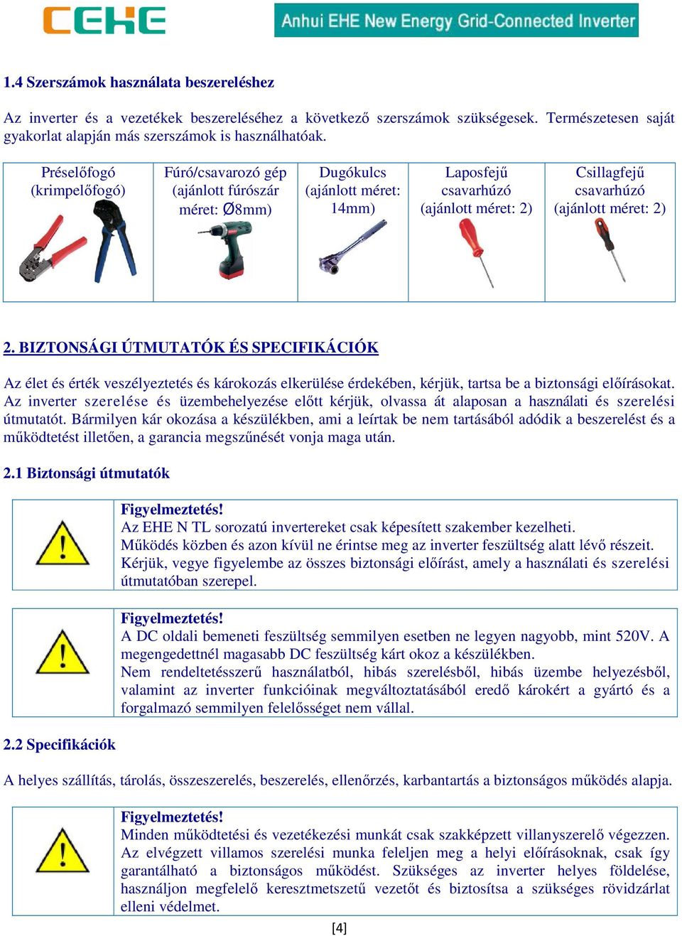 BIZTONSÁGI ÚTMUTATÓK ÉS SPECIFIKÁCIÓK Az élet és érték veszélyeztetés és károkozás elkerülése érdekében, kérjük, tartsa be a biztonsági előírásokat.