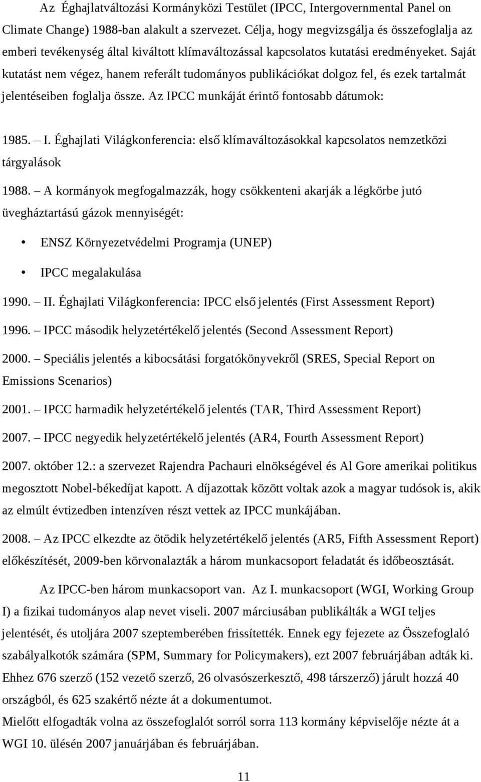 Saját kutatást nem végez, hanem referált tudományos publikációkat dolgoz fel, és ezek tartalmát jelentéseiben foglalja össze. Az IP