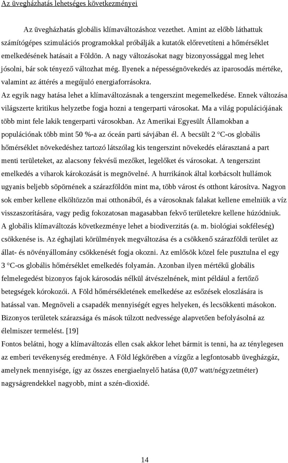 A nagy változásokat nagy bizonyossággal meg lehet jósolni, bár sok tényező változhat még. Ilyenek a népességnövekedés az iparosodás mértéke, valamint az áttérés a megújuló energiaforrásokra.