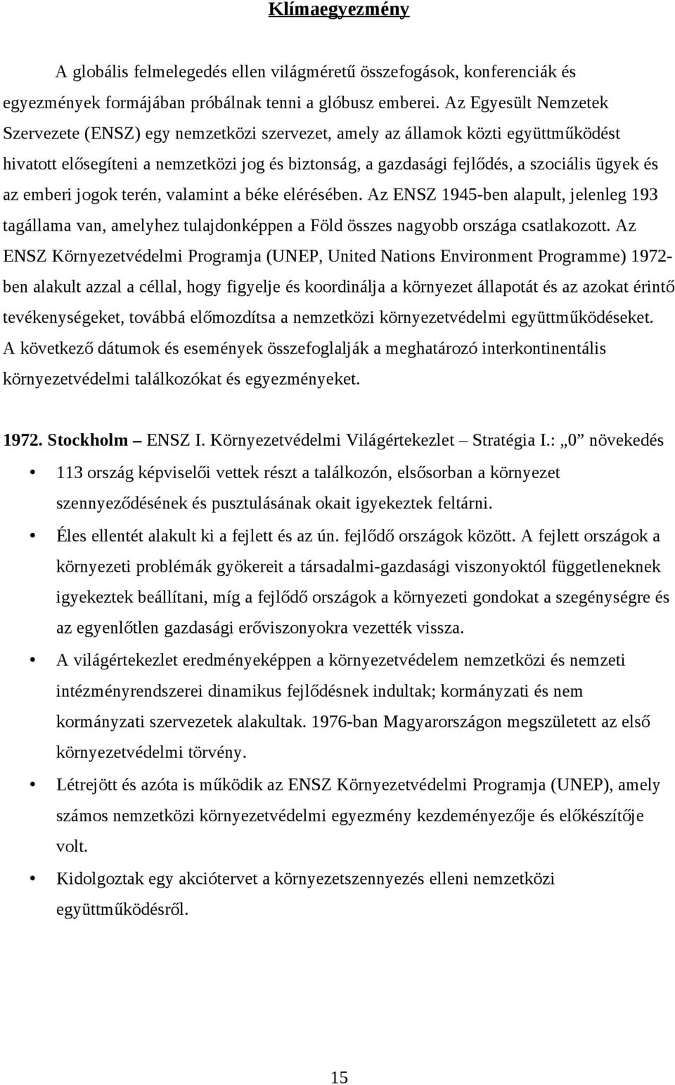 az emberi jogok terén, valamint a béke elérésében. Az ENSZ 1945-ben alapult, jelenleg 193 tagállama van, amelyhez tulajdonképpen a Föld összes nagyobb országa csatlakozott.