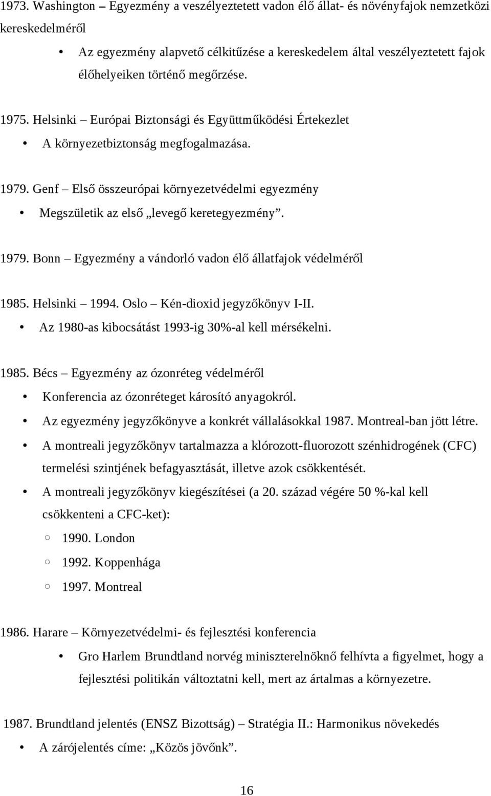 Genf Első összeurópai környezetvédelmi egyezmény Megszületik az első levegő keretegyezmény. 1979. Bonn Egyezmény a vándorló vadon élő állatfajok védelméről 1985. Helsinki 1994.