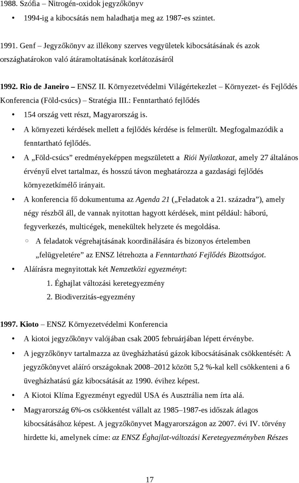 Környezetvédelmi Világértekezlet Környezet- és Fejlődés Konferencia (Föld-csúcs) Stratégia III.: Fenntartható fejlődés 154 ország vett részt, Magyarország is.