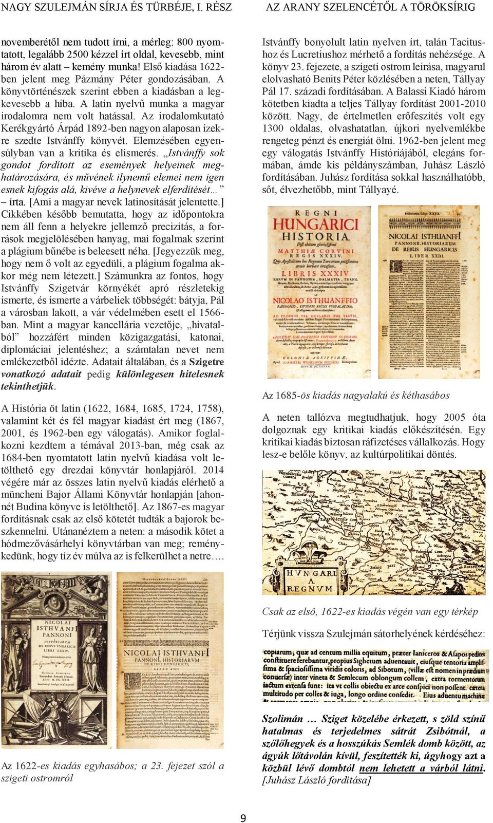 Első kiadása 1622- ben jelent meg Pázmány Péter gondozásában. A könyvtörténészek szerint ebben a kiadásban a legkevesebb a hiba. A latin nyelvű munka a magyar irodalomra nem volt hatással.