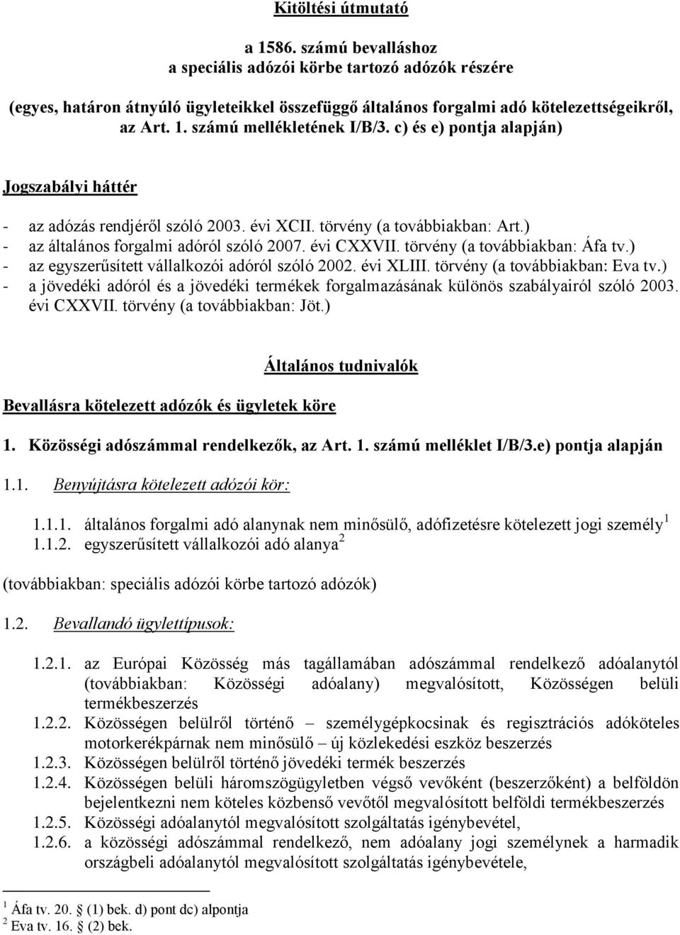 törvény (a továbbiakban: Áfa tv.) - az egyszerűsített vállalkozói adóról szóló 2002. évi XLIII. törvény (a továbbiakban: Eva tv.