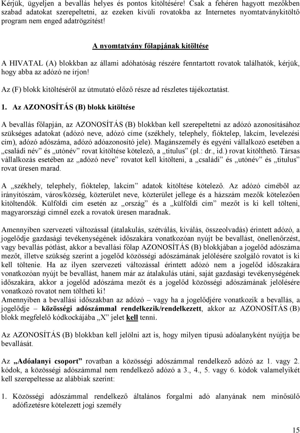 A nyomtatvány főlapjának kitöltése A HIVATAL (A) blokkban az állami adóhatóság részére fenntartott rovatok találhatók, kérjük, hogy abba az adózó ne írjon!