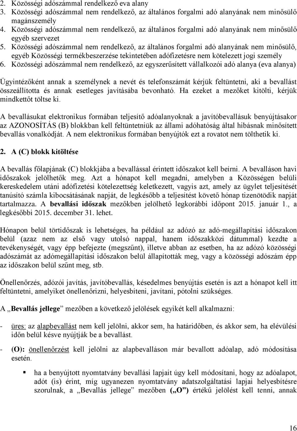 Közösségi adószámmal nem rendelkező, az általános forgalmi adó alanyának nem minősülő, egyéb Közösségi termékbeszerzése tekintetében adófizetésre nem kötelezett jogi személy 6.