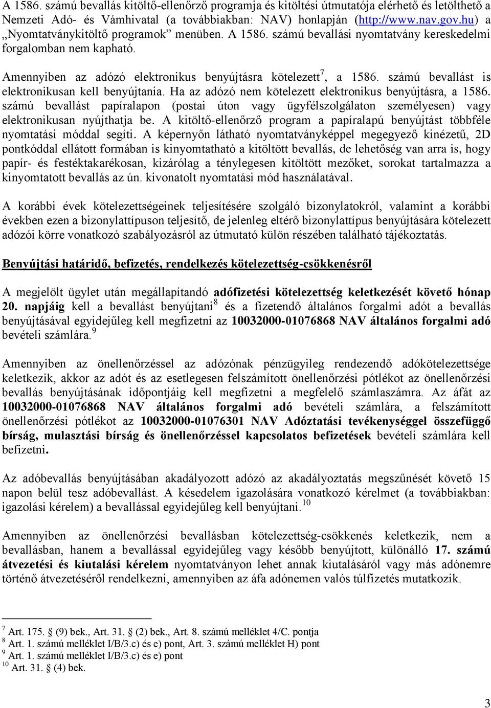 számú bevallást is elektronikusan kell benyújtania. Ha az adózó nem kötelezett elektronikus benyújtásra, a 1586.