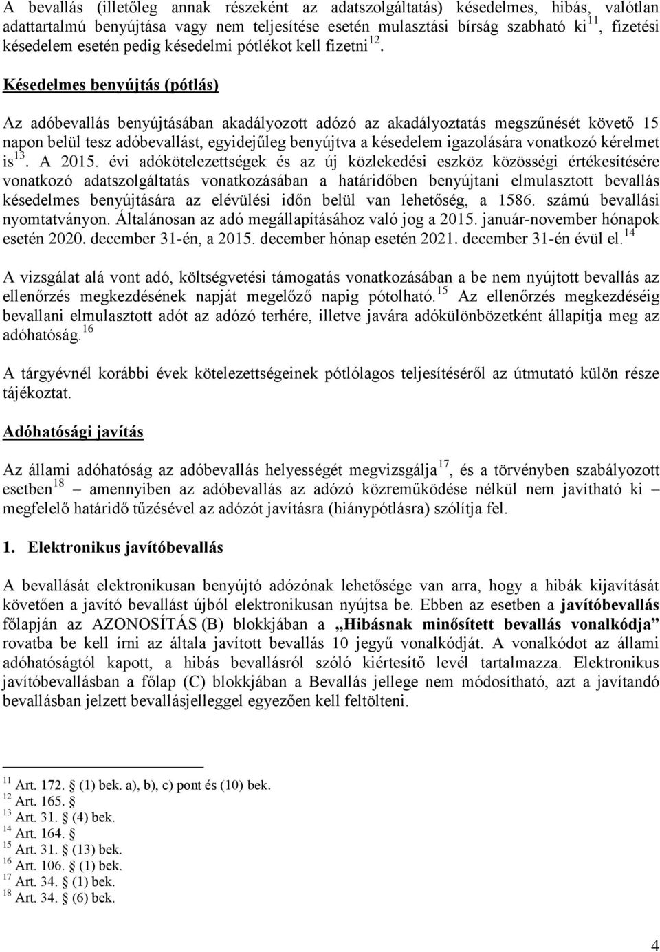 Késedelmes benyújtás (pótlás) Az adóbevallás benyújtásában akadályozott adózó az akadályoztatás megszűnését követő 15 napon belül tesz adóbevallást, egyidejűleg benyújtva a késedelem igazolására