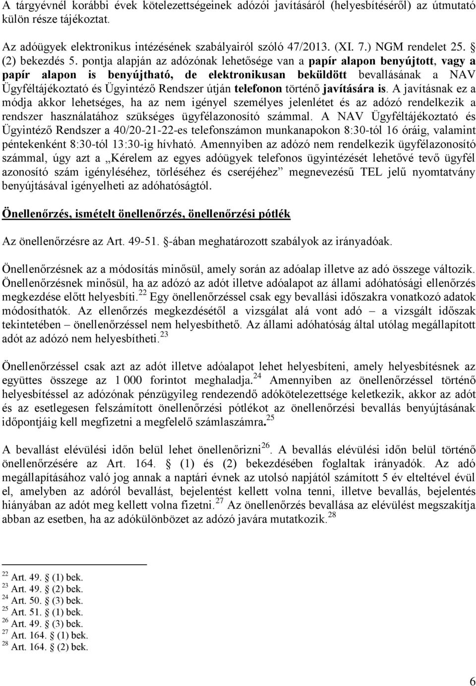 pontja alapján az adózónak lehetősége van a papír alapon benyújtott, vagy a papír alapon is benyújtható, de elektronikusan beküldött bevallásának a NAV Ügyféltájékoztató és Ügyintéző Rendszer útján