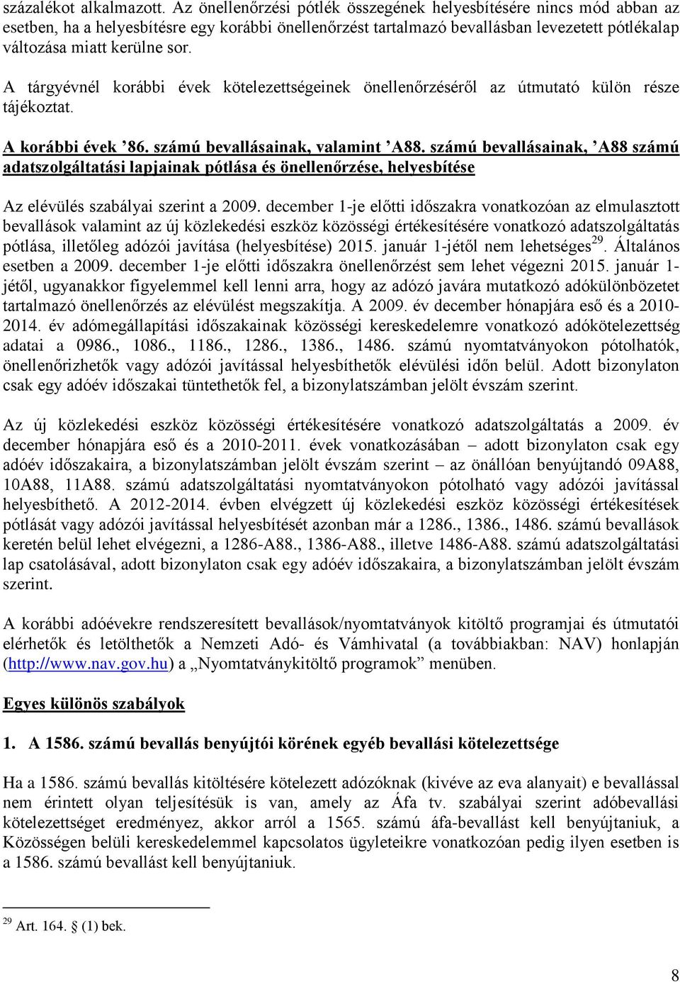 A tárgyévnél korábbi évek kötelezettségeinek önellenőrzéséről az útmutató külön része tájékoztat. A korábbi évek 86. számú bevallásainak, valamint A88.