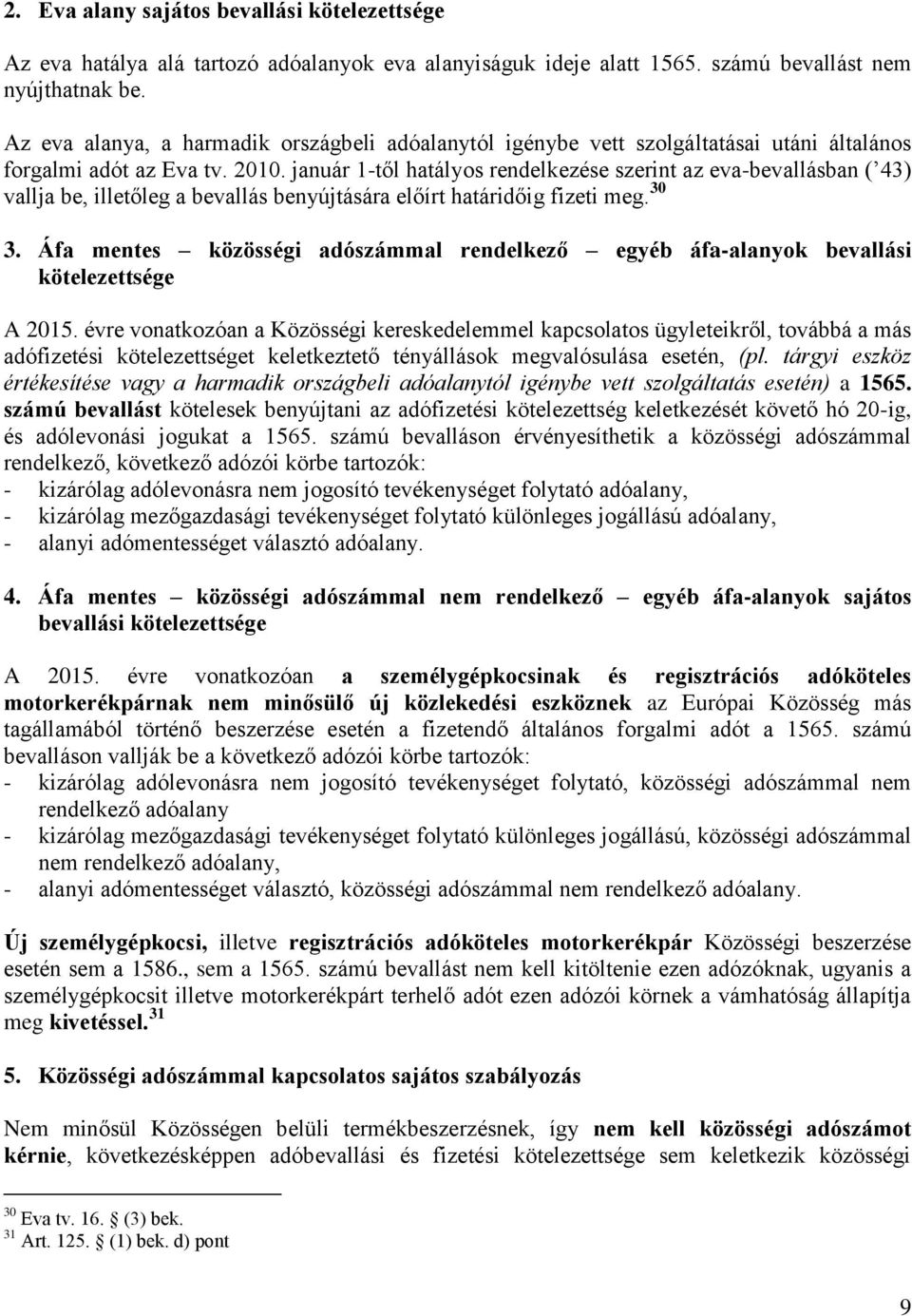 január 1-től hatályos rendelkezése szerint az eva-bevallásban ( 43) vallja be, illetőleg a bevallás benyújtására előírt határidőig fizeti meg. 30 3.