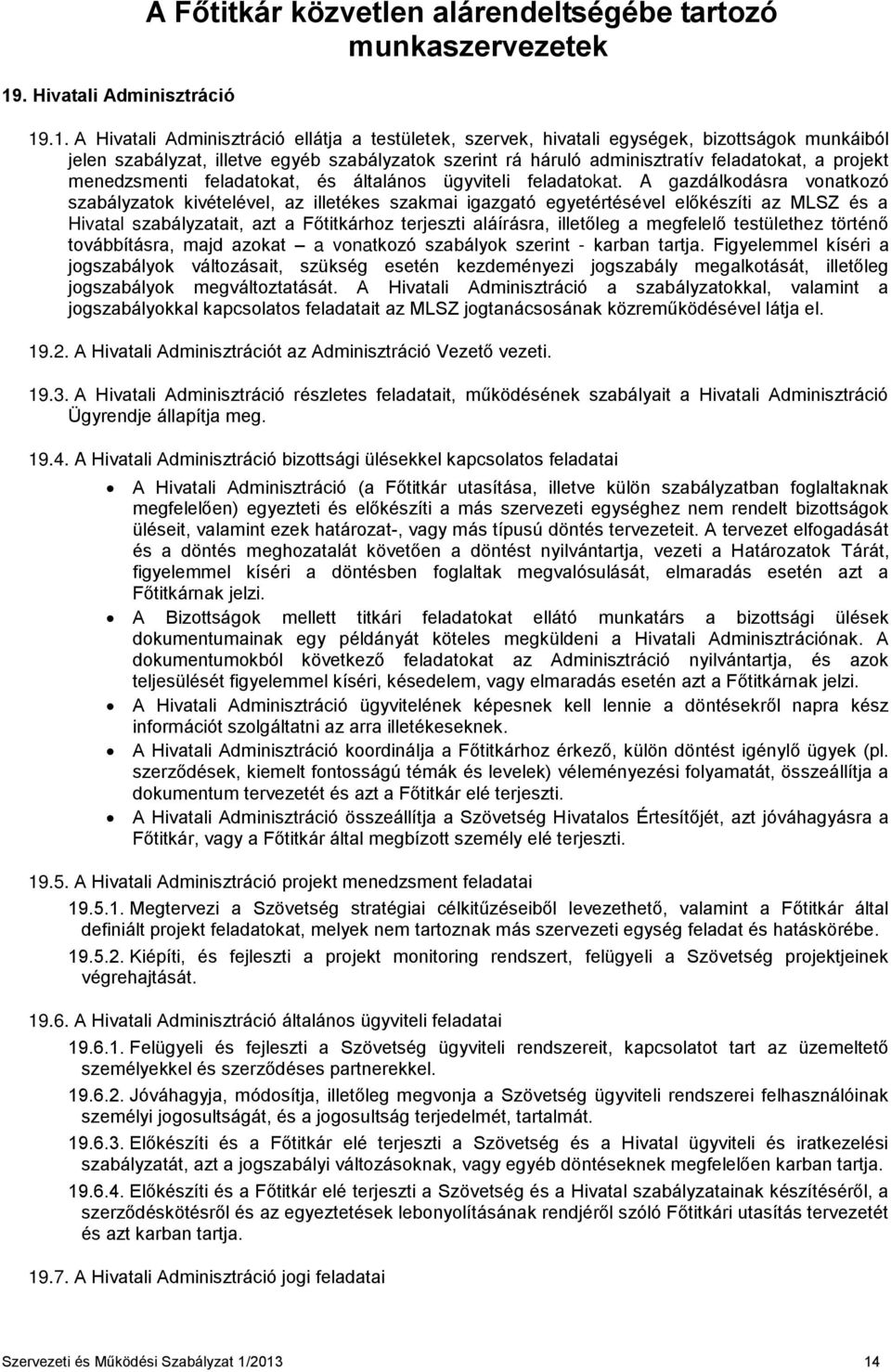 A gazdálkodásra vonatkozó szabályzatok kivételével, az illetékes szakmai igazgató egyetértésével előkészíti az MLSZ és a Hivatal szabályzatait, azt a Főtitkárhoz terjeszti aláírásra, illetőleg a