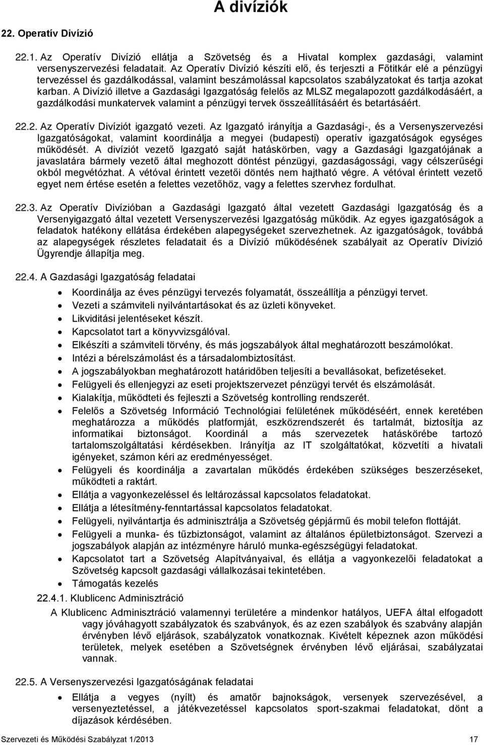 A Divízió illetve a Gazdasági Igazgatóság felelős az MLSZ megalapozott gazdálkodásáért, a gazdálkodási munkatervek valamint a pénzügyi tervek összeállításáért és betartásáért. 22