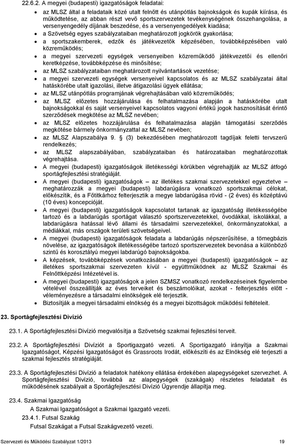 játékvezetők képzésében, továbbképzésében való közreműködés; a megyei szervezeti egységek versenyeiben közreműködő játékvezetői és ellenőri keretképzése, továbbképzése és minősítése; az MLSZ