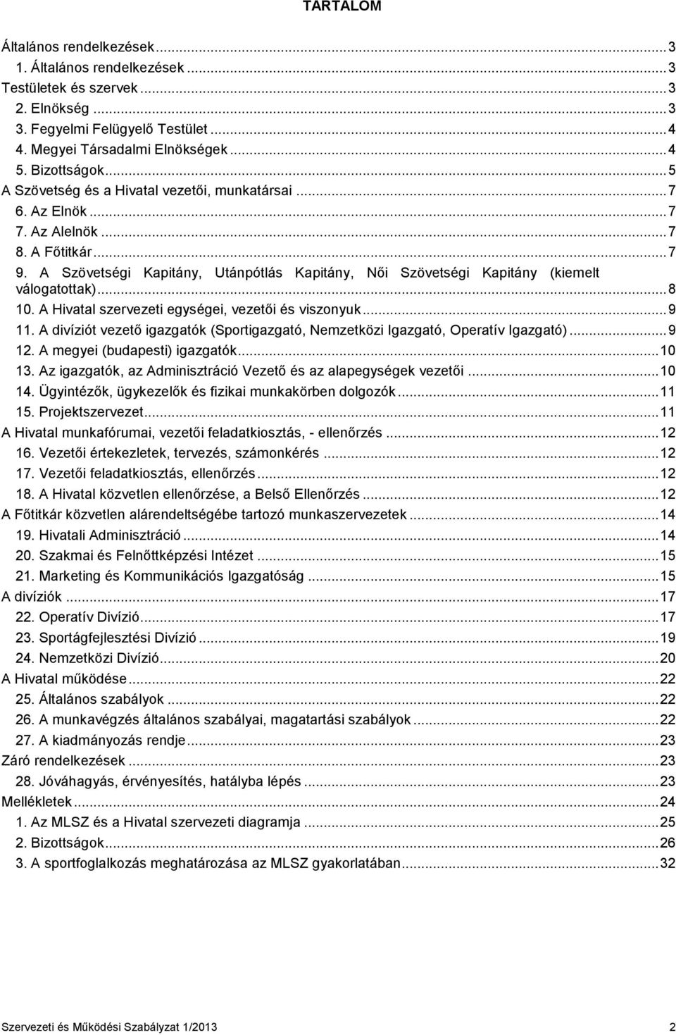 A Szövetségi Kapitány, Utánpótlás Kapitány, Női Szövetségi Kapitány (kiemelt válogatottak)... 8 10. A Hivatal szervezeti egységei, vezetői és viszonyuk... 9 11.