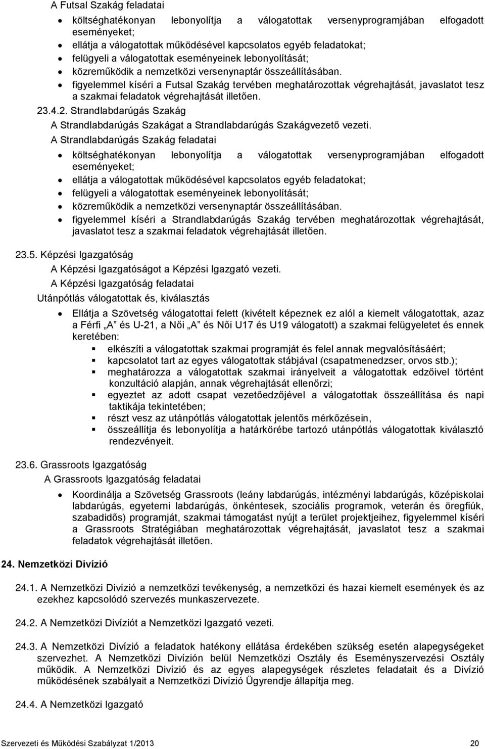 figyelemmel kíséri a Futsal Szakág tervében meghatározottak végrehajtását, javaslatot tesz a szakmai feladatok végrehajtását illetően. 23