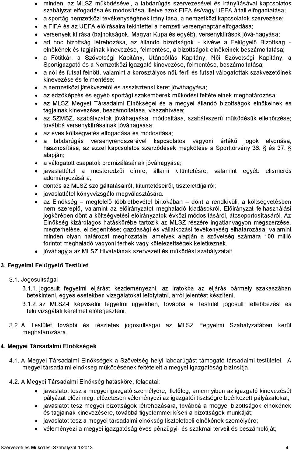 versenykiírások jóvá-hagyása; ad hoc bizottság létrehozása, az állandó bizottságok kivéve a Felügyelő Bizottság elnökének és tagjainak kinevezése, felmentése, a bizottságok elnökeinek beszámoltatása;