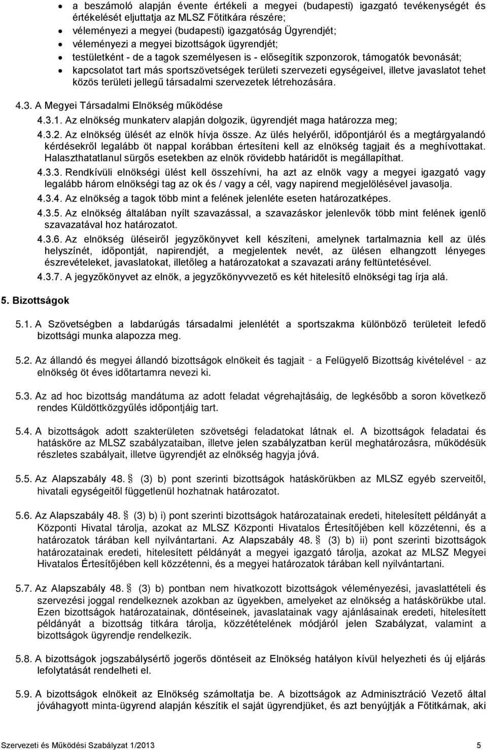 egységeivel, illetve javaslatot tehet közös területi jellegű társadalmi szervezetek létrehozására. 4.3. A Megyei Társadalmi Elnökség működése 5. Bizottságok 4.3.1.