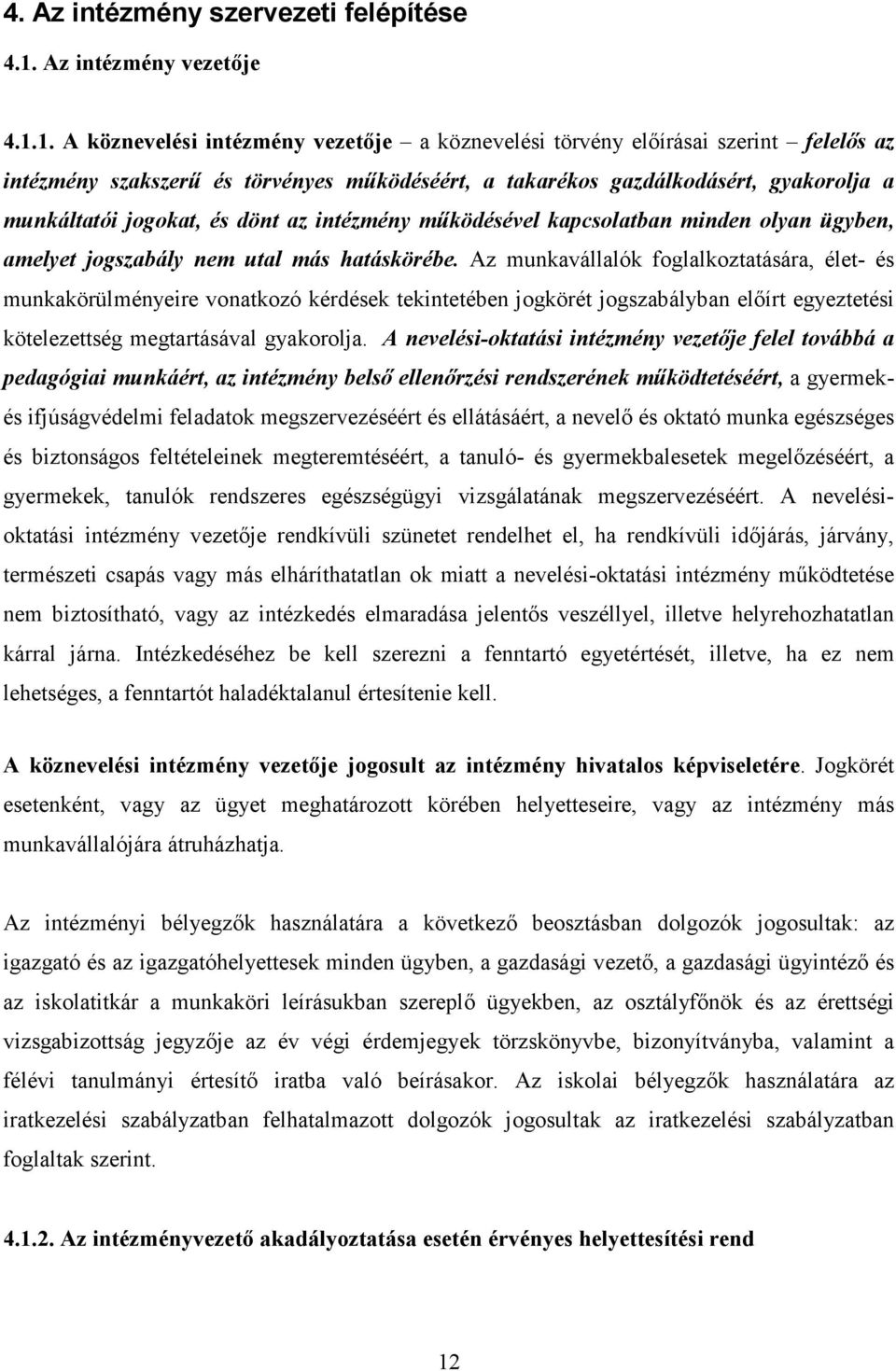 1. A köznevelési intézmény vezetője a köznevelési törvény előírásai szerint felelős az intézmény szakszerű és törvényes működéséért, a takarékos gazdálkodásért, gyakorolja a munkáltatói jogokat, és