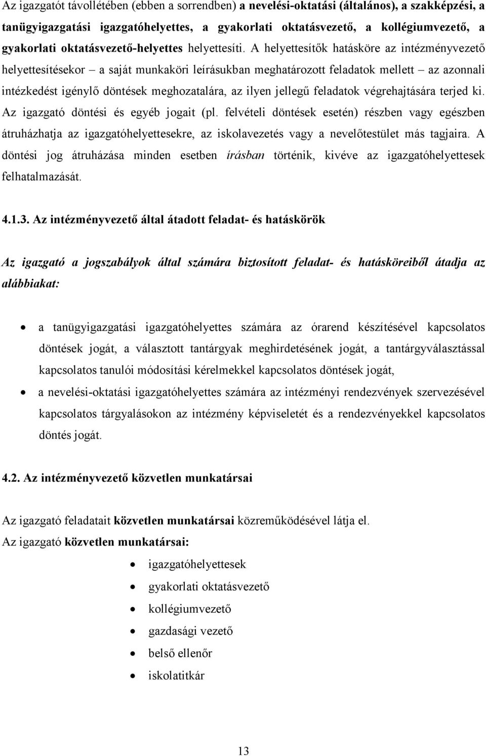 A helyettesítők hatásköre az intézményvezető helyettesítésekor a saját munkaköri leírásukban meghatározott feladatok mellett az azonnali intézkedést igénylő döntések meghozatalára, az ilyen jellegű