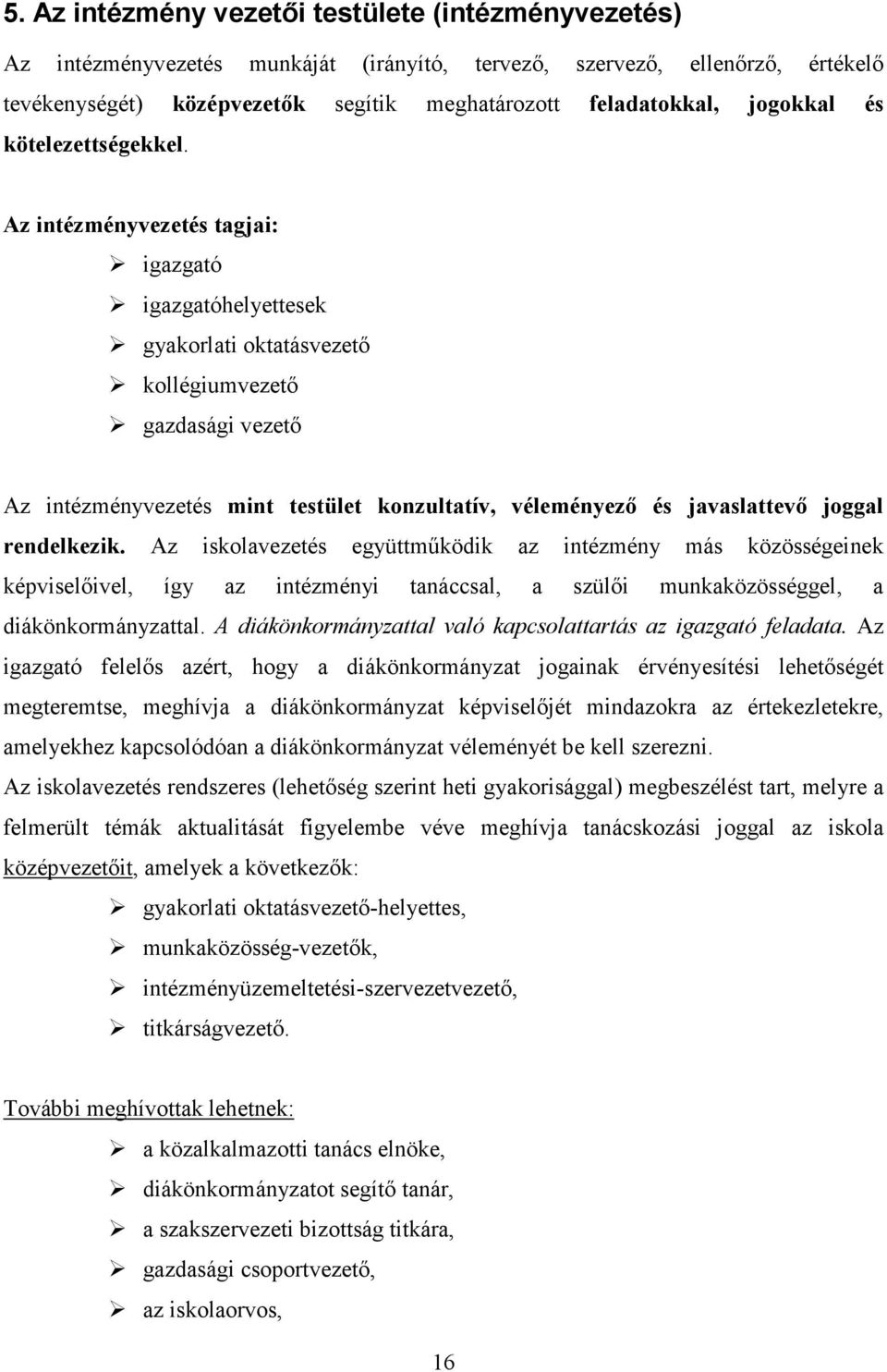 Az intézményvezetés tagjai: igazgató igazgatóhelyettesek gyakorlati oktatásvezető kollégiumvezető gazdasági vezető Az intézményvezetés mint testület konzultatív, véleményező és javaslattevő joggal