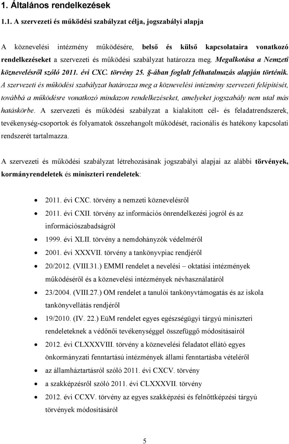 A szervezeti és működési szabályzat határozza meg a köznevelési intézmény szervezeti felépítését, továbbá a működésre vonatkozó mindazon rendelkezéseket, amelyeket jogszabály nem utal más hatáskörbe.