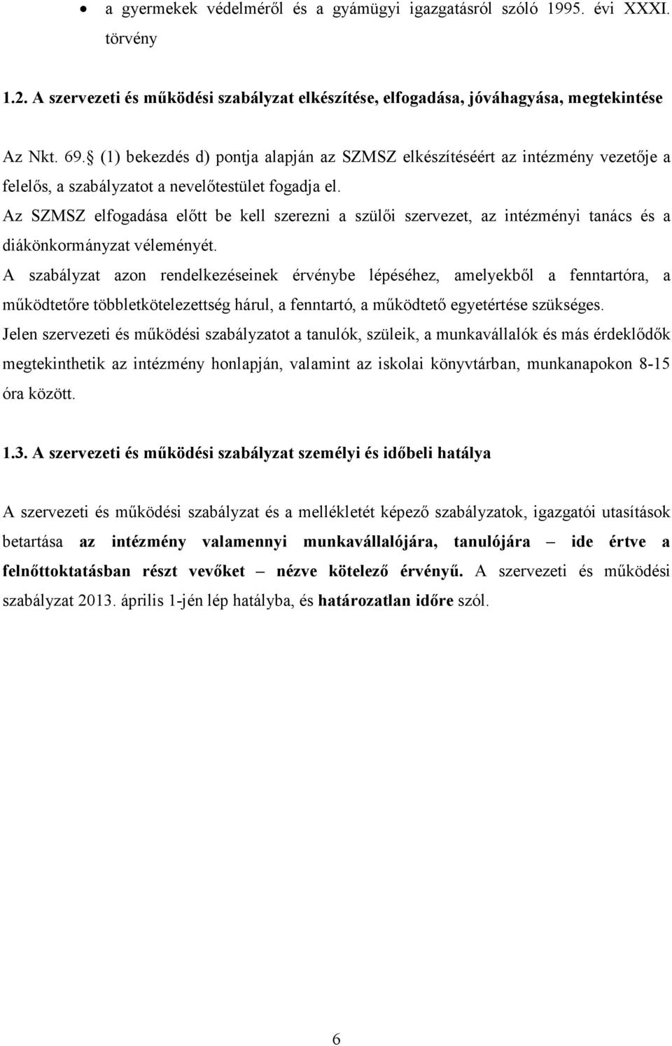 Az SZMSZ elfogadása előtt be kell szerezni a szülői szervezet, az intézményi tanács és a diákönkormányzat véleményét.