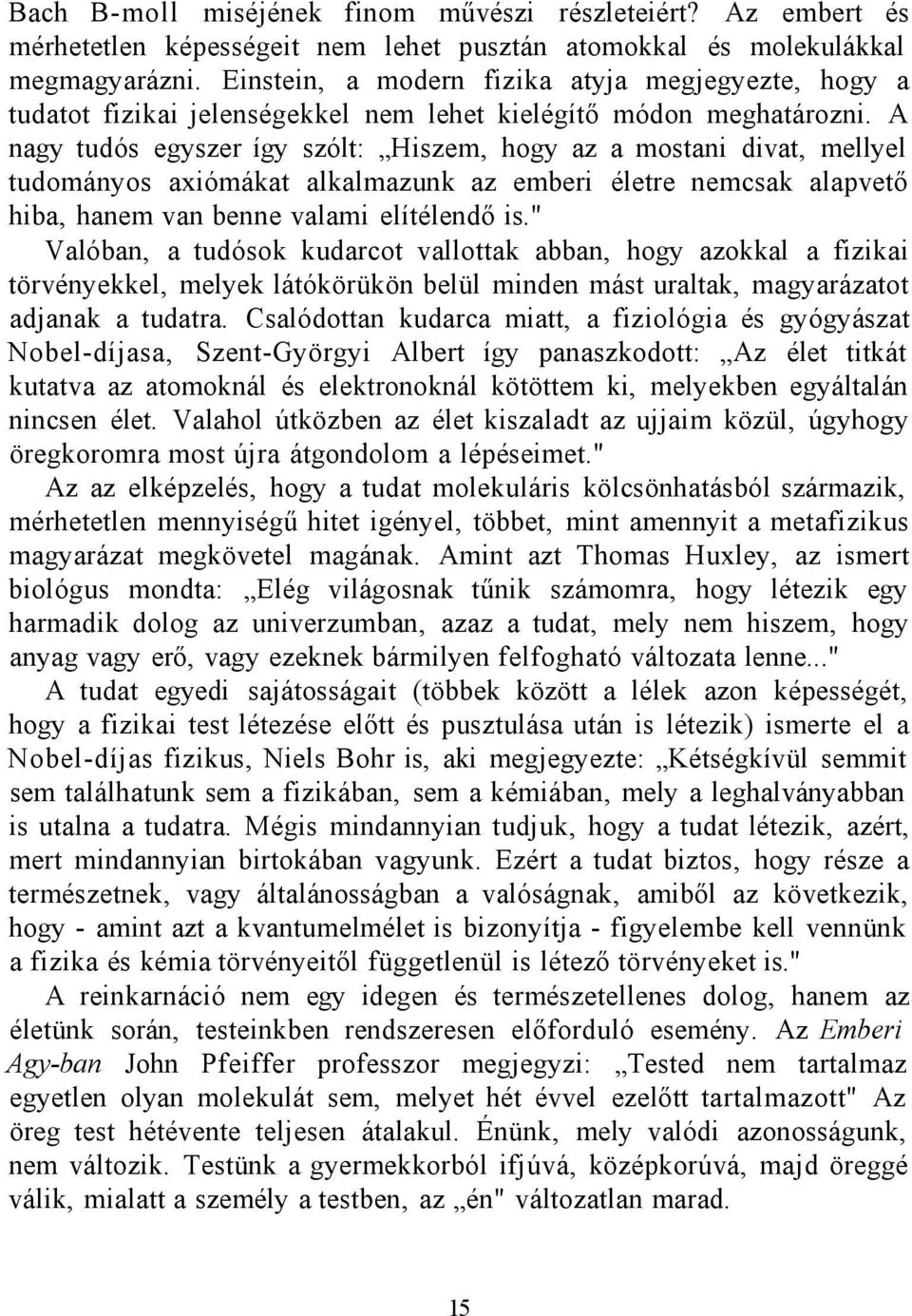 A nagy tudós egyszer így szólt: Hiszem, hogy az a mostani divat, mellyel tudományos axiómákat alkalmazunk az emberi életre nemcsak alapvető hiba, hanem van benne valami elítélendő is.