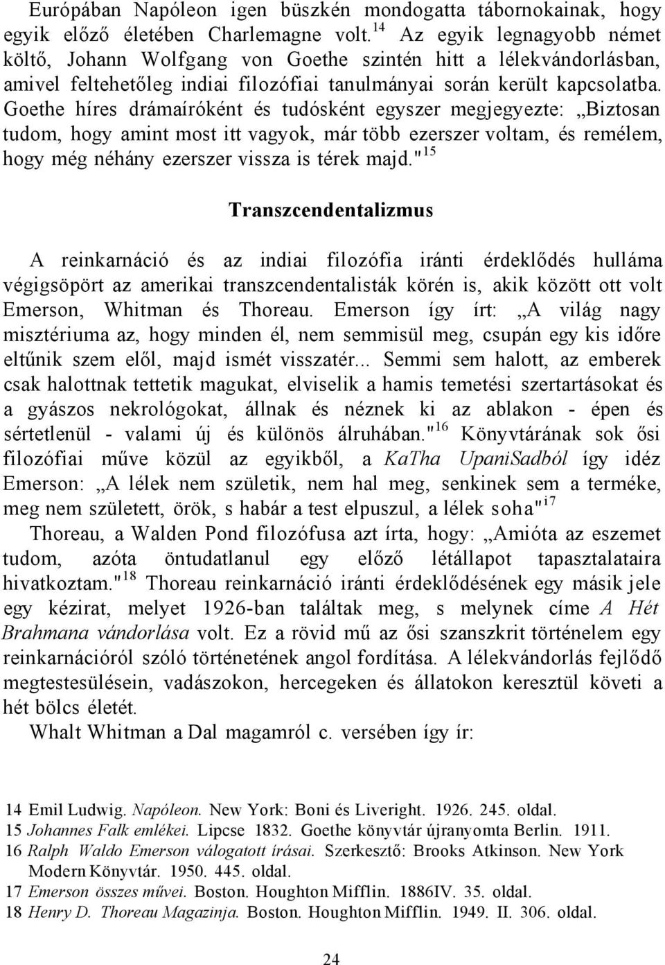 Goethe híres drámaíróként és tudósként egyszer megjegyezte: Biztosan tudom, hogy amint most itt vagyok, már több ezerszer voltam, és remélem, hogy még néhány ezerszer vissza is térek majd.