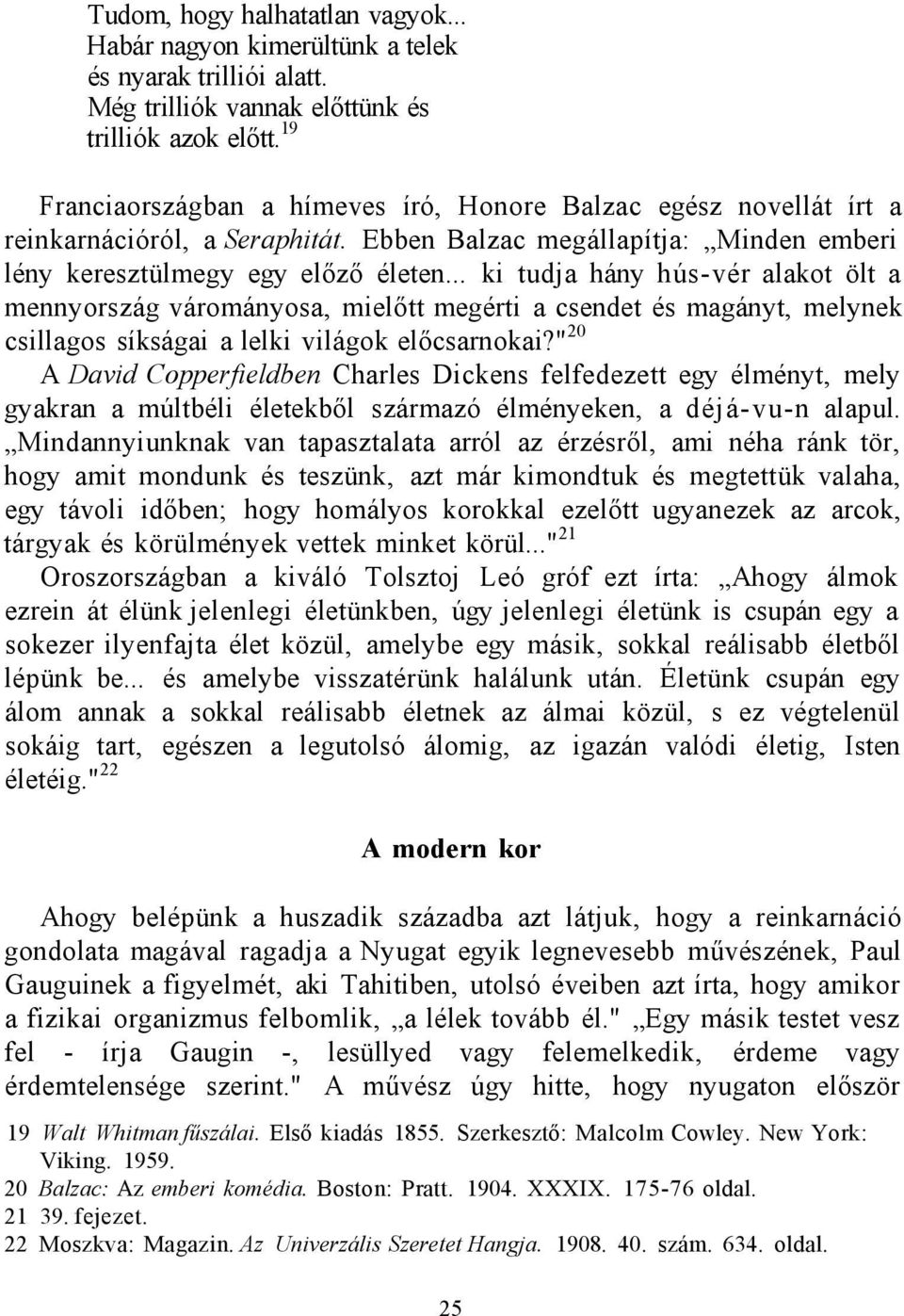 .. ki tudja hány hús-vér alakot ölt a mennyország várományosa, mielőtt megérti a csendet és magányt, melynek csillagos síkságai a lelki világok előcsarnokai?