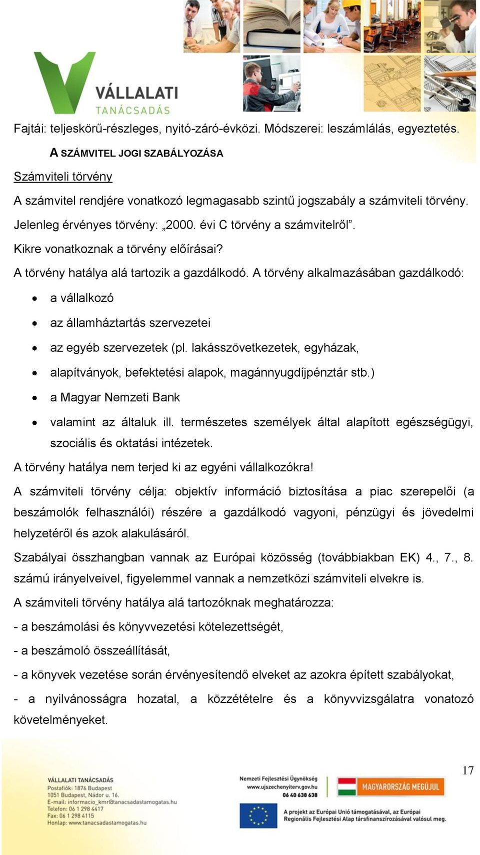 Kikre vonatkoznak a törvény előírásai? A törvény hatálya alá tartozik a gazdálkodó. A törvény alkalmazásában gazdálkodó: a vállalkozó az államháztartás szervezetei az egyéb szervezetek (pl.