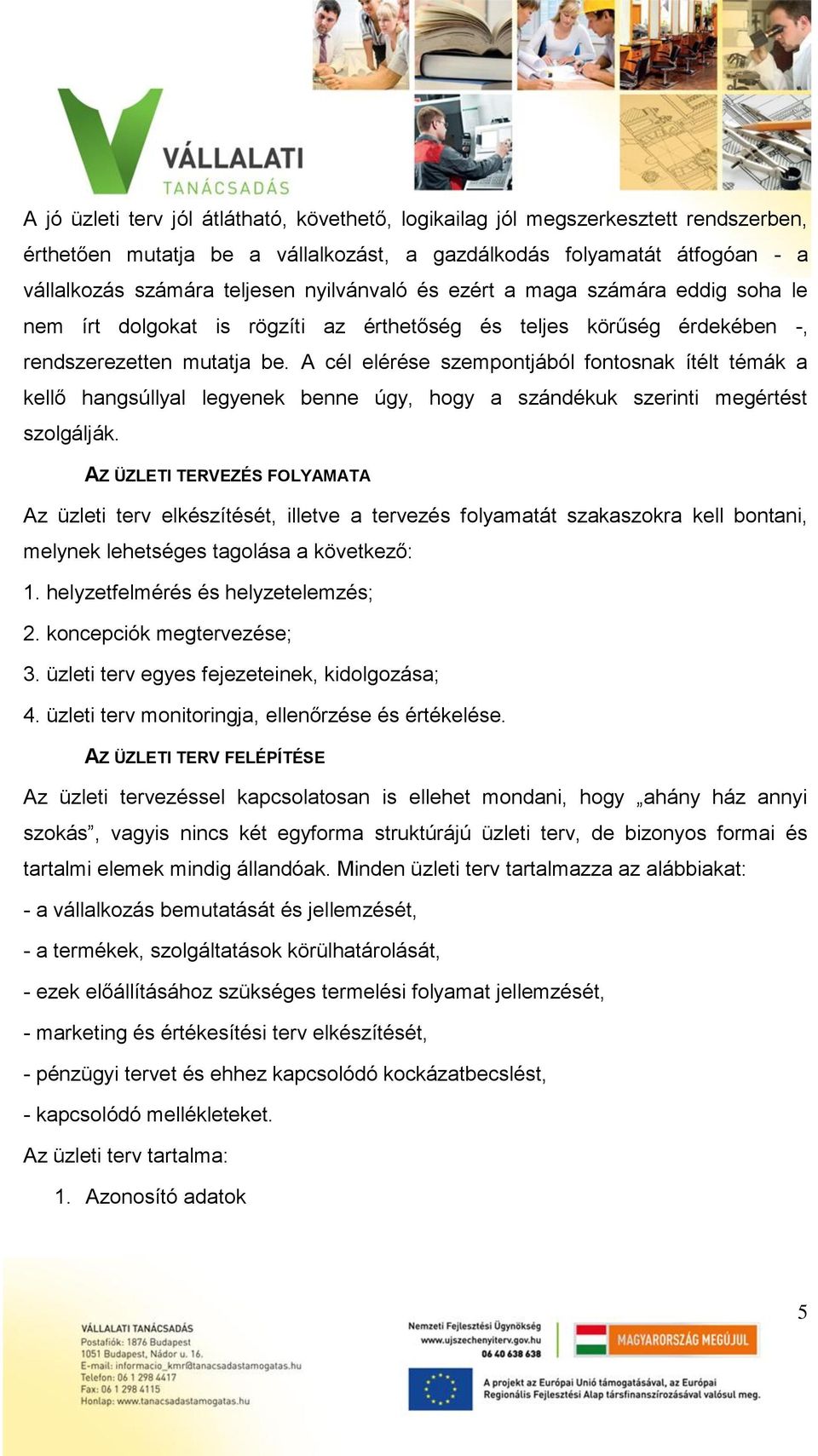 A cél elérése szempontjából fontosnak ítélt témák a kellő hangsúllyal legyenek benne úgy, hogy a szándékuk szerinti megértést szolgálják.