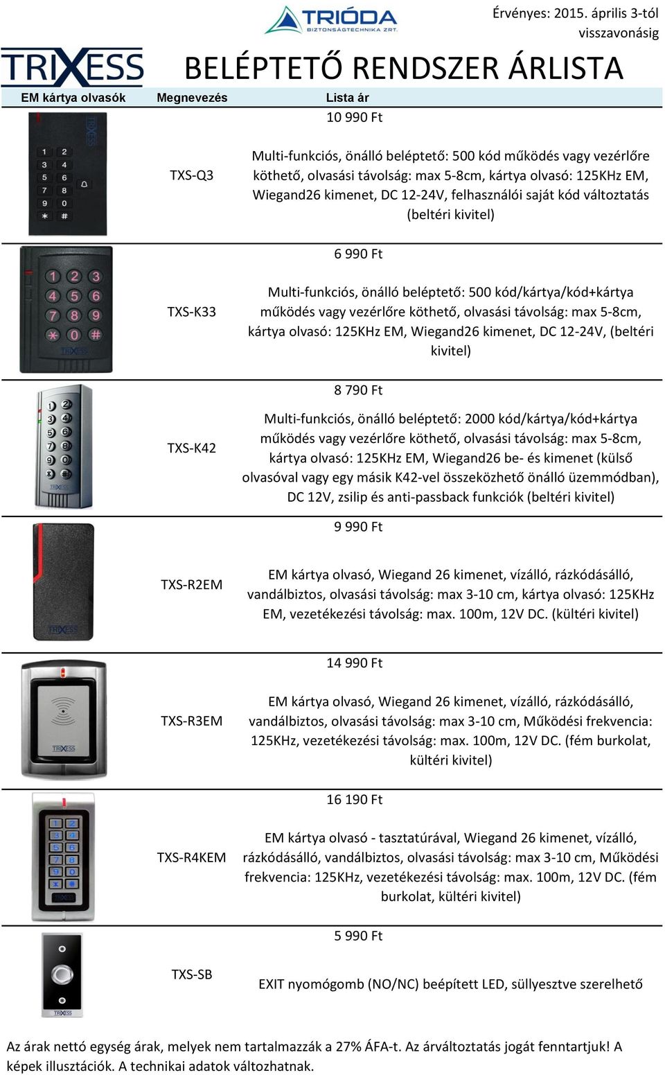 12-24V, felhasználói saját kód változtatás (beltéri kivitel) 6 990 Ft TXS-K33 Multi-funkciós, önálló beléptető: 500 kód/kártya/kód+kártya működés vagy vezérlőre köthető, olvasási távolság: max 5-8cm,