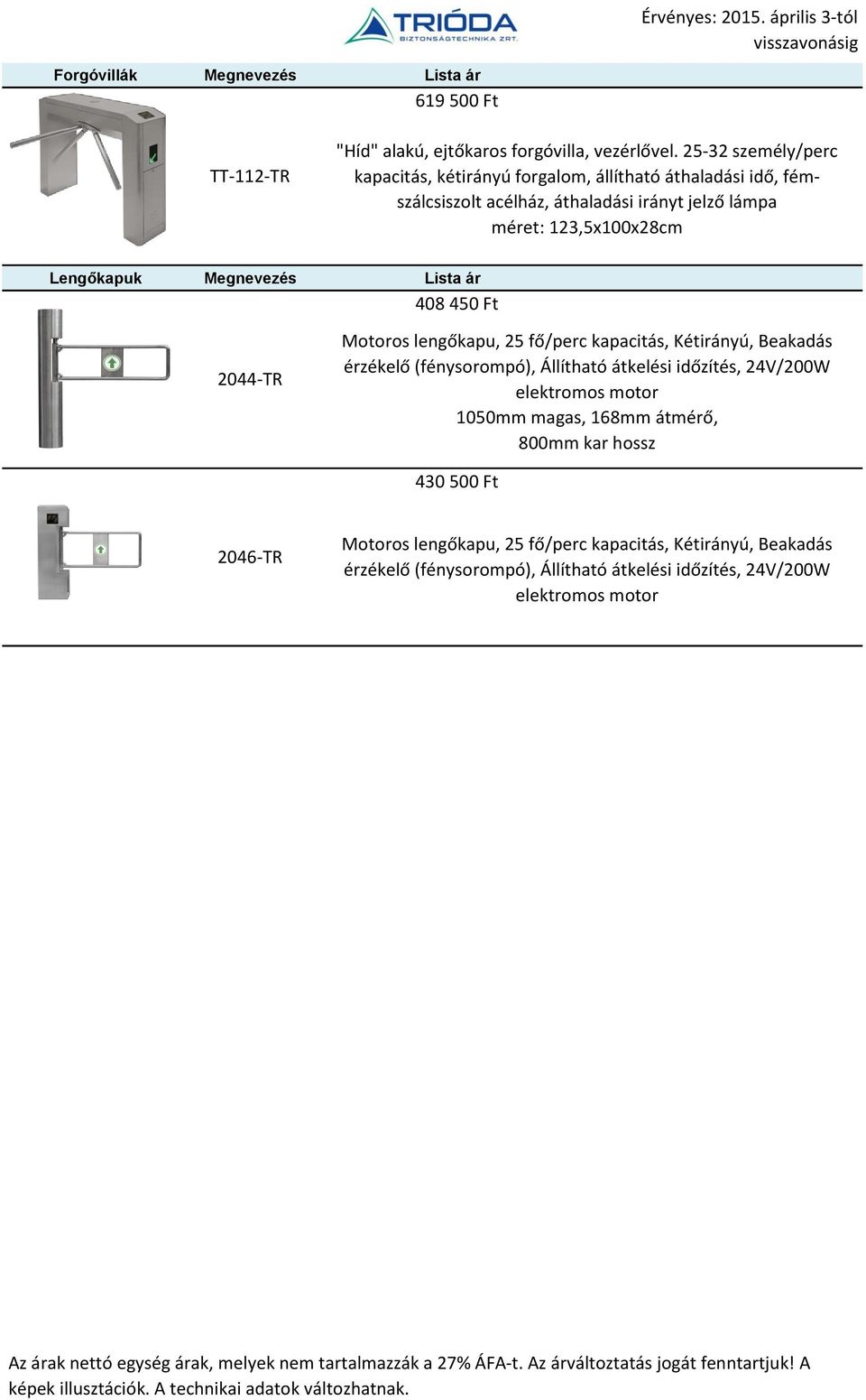 Lengőkapuk Megnevezés Lista ár 408 450 Ft 2044-TR Motoros lengőkapu, 25 fő/perc kapacitás, Kétirányú, Beakadás érzékelő (fénysorompó), Állítható átkelési